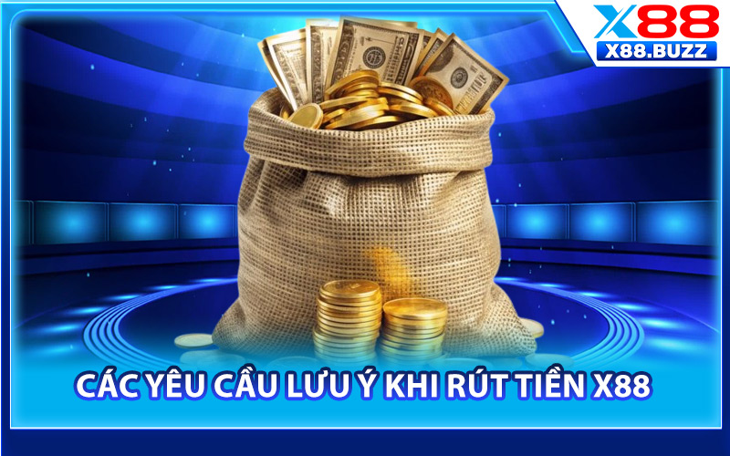 Các yêu cầu lưu ý khi rút tiền X88