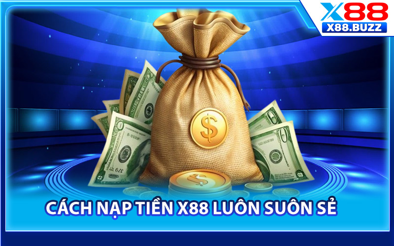 Cách nạp tiền X88 luôn suôn sẻ