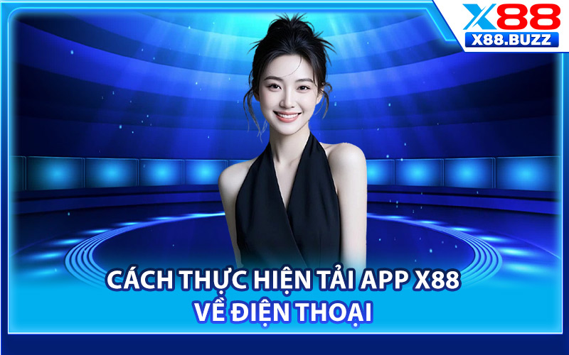 Cách thực hiện tải app X88 về điện thoại