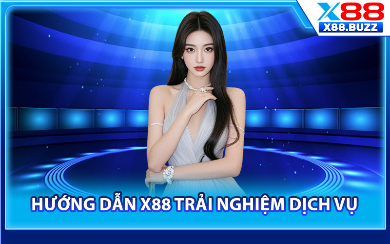 Hướng dẫn X88 trải nghiệm dịch vụ