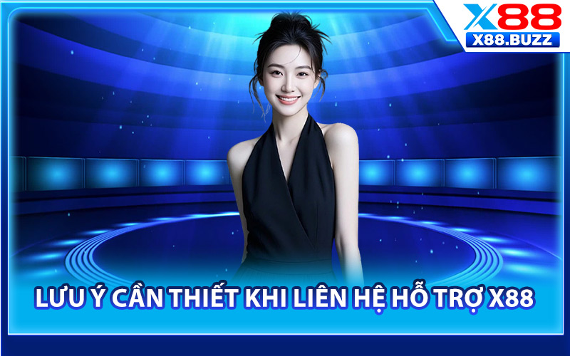 Liên Hệ Hỗ Trợ X88 – Các Kênh Tiếp Nhận Thắc Mắc 24/7 2 Lưu ý cần thiết khi liên hệ hỗ trợ X88
