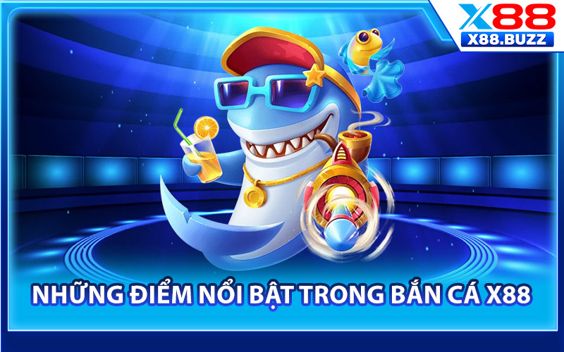 Những điểm nổi bật trong bắn cá X88