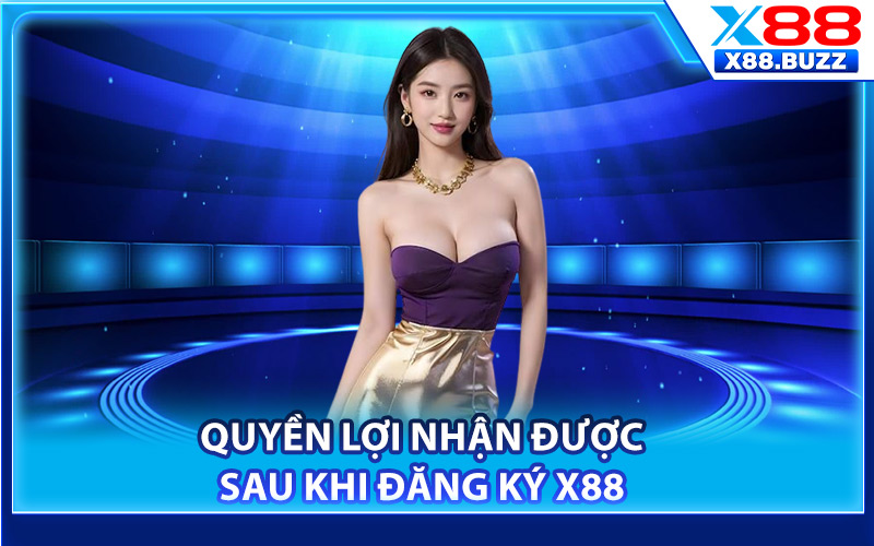 Quyền lợi nhận được sau khi đăng ký X88