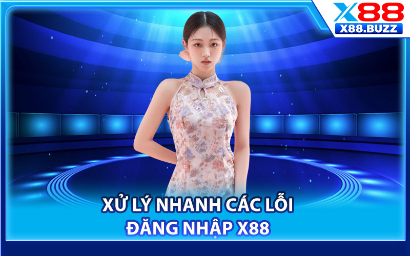 Xử lý nhanh các lỗi đăng nhập X88